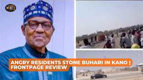 Angry Residents Stone Buhari In Kano Frontpage Review Youtube