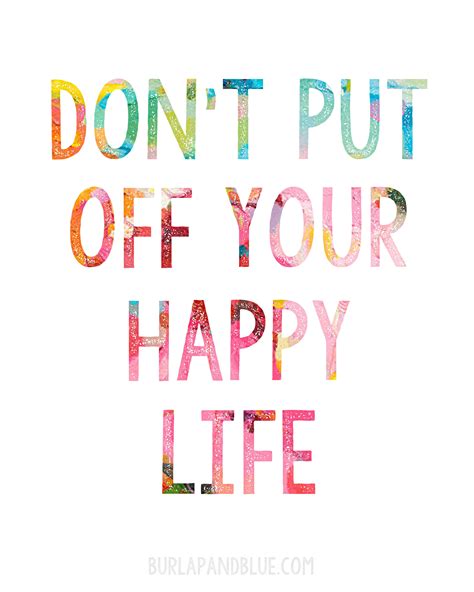 Free Printable Dont Put Off Your Happy Life Happy