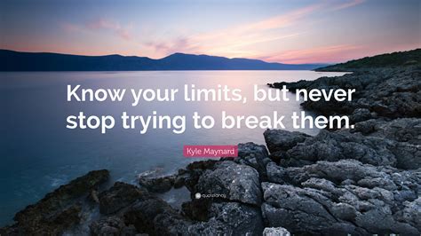 Kyle Maynard Quote “know Your Limits But Never Stop Trying To Break