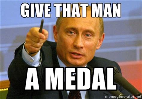 Vladimir Putin Gives You A Medal Vladimir Putin Know Your Meme