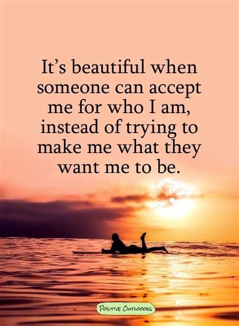 Its Beautiful When Someone Can Accept Me The Way I Am And Thats