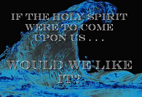 What If The Holy Spirit Did Indeed Fall Upon Us Could We