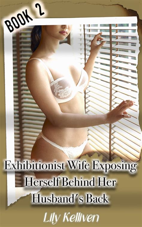 Exhibitionist Wife Exposing Herself Behind Her Husband S Back By Lily Kelliven Goodreads
