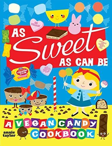 As Sweet As Can Be A Vegan Candy Cookbook By Annie Taylor Goodreads