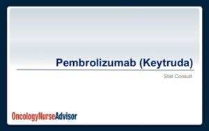 Pembrolizumab Keytruda Oncology Nurse Advisor