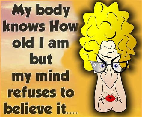 My Body Knows How Old I Am Funny Crazy Funny Quote Funny Quotes Maxine
