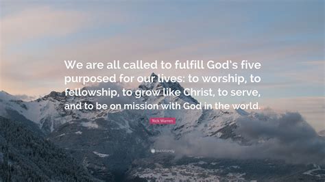 Rick Warren Quote We Are All Called To Fulfill Gods Five Purposed