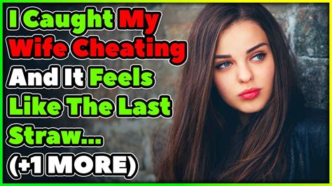 I Caught My Wife Cheating And It Feels Like The Last Straw 1 More Youtube