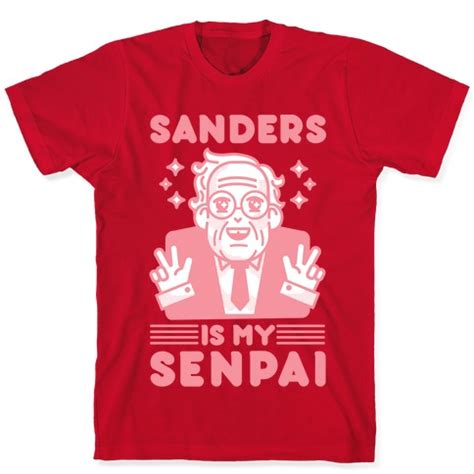 In general, be courteous to others. Bernie Sanders Is My Senpai T-Shirts | LookHUMAN