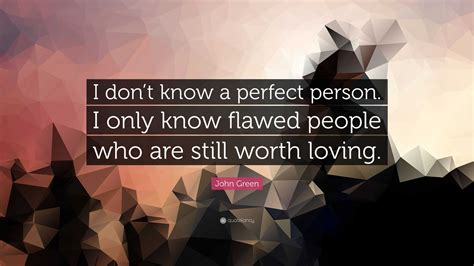 John Green Quote I Dont Know A Perfect Person I Only Know Flawed