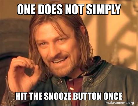 One Does Not Simply Hit The Snooze Button Once One Does Not Simply
