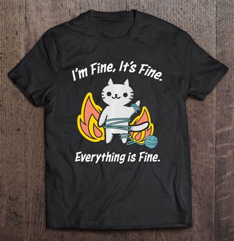 Cat Meme Its Fine Im Fine Everything Is Fine Funny T