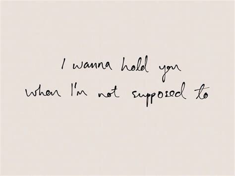 I Wanna Hold You When Im Not Supposed To Be Yourself Quotes People