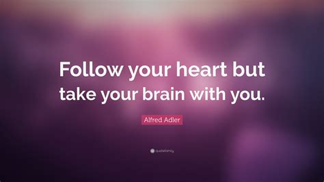 Alfred Adler Quote Follow Your Heart But Take Your Brain With You
