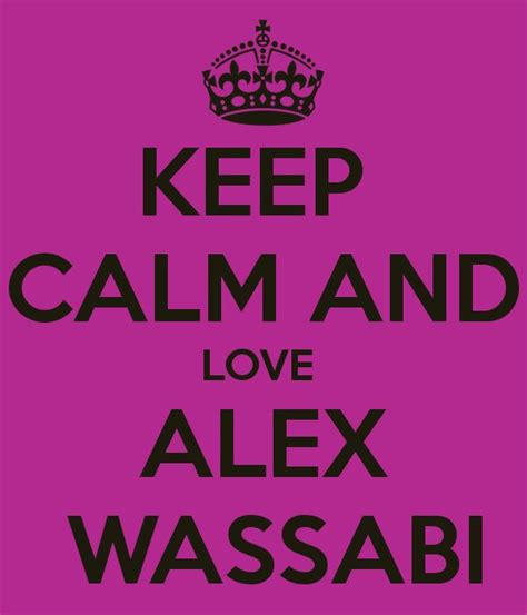 Keep Calm And Love Alex Wassabi Me No Problem Already Do Laurdiy And