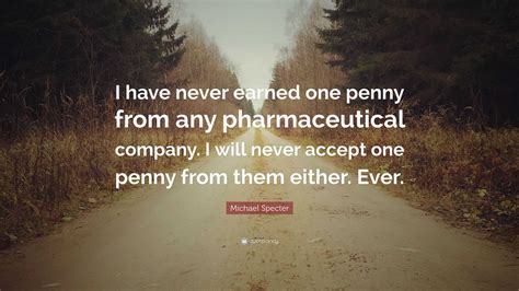Michael Specter Quote “i Have Never Earned One Penny From Any