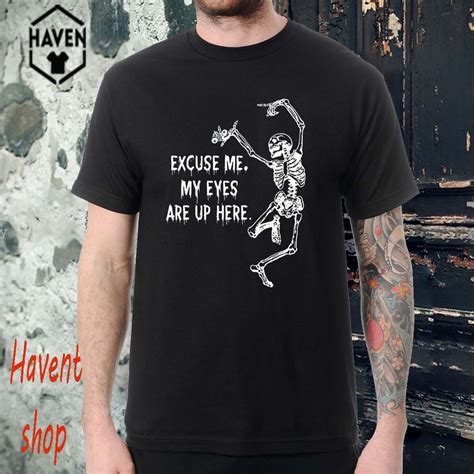 Funny Skeleton Excuse Me My Eyes Are Up Here T Shirt Cool T Shirts