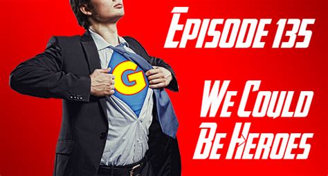 Episode 135 We Could Be Heroes