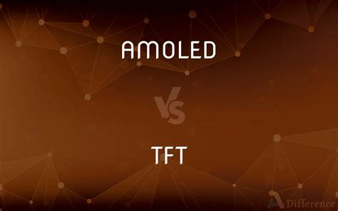 Amoled Vs Tft — Whats The Difference