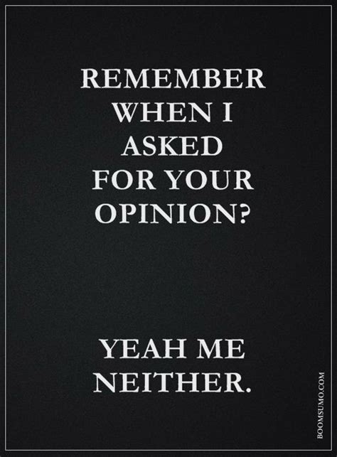 Funny Quotes About Life Remember When I Asked For Your Opinion