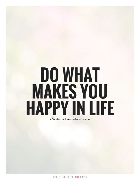 Do What Makes You Happy In Life Picture Quotes