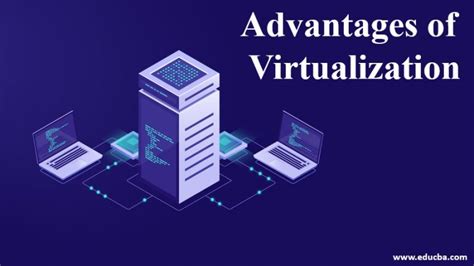 Advantages Of Virtualization 12 Awesome Benefits Of Virtualization