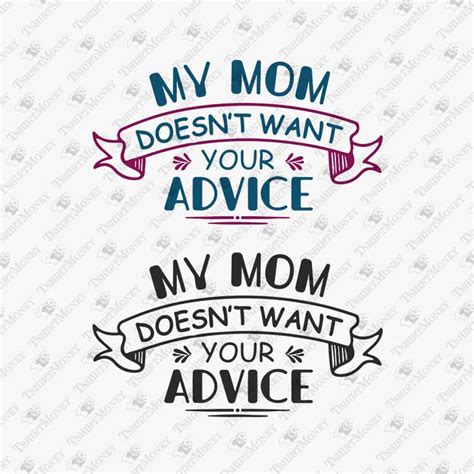My Mom Doesn T Want Your Advice Svg Cut File Teedesignery