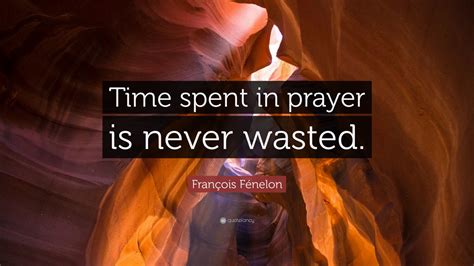 François Fénelon Quote Time Spent In Prayer Is Never Wasted 12