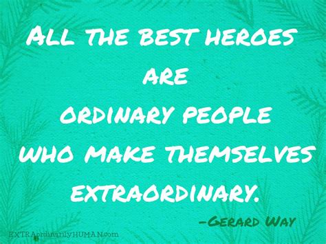 All The Best Heroes Are Ordinary People Who Make Themselves