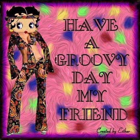 Have A Groovy Day My Friend Betty Boop Betty Boop Art Betty Boop Cartoon Betty Boop Quotes