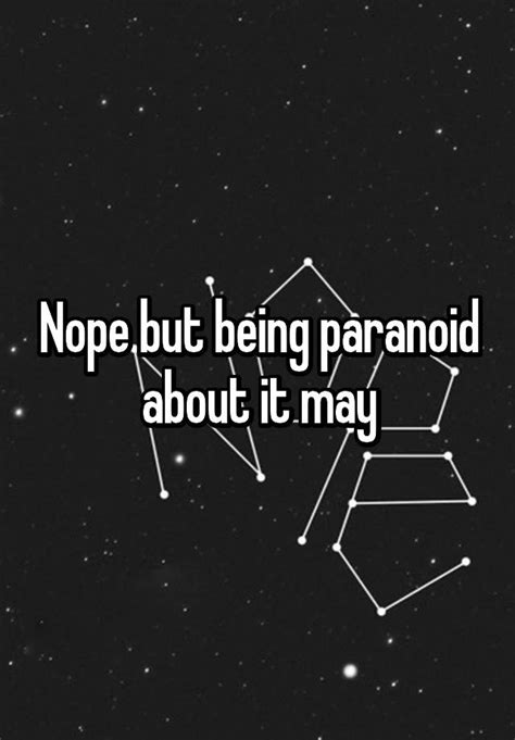 Nope But Being Paranoid About It May