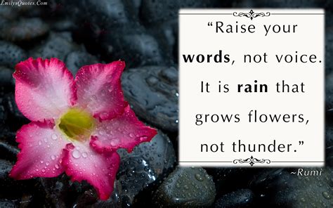 Raise Your Words Not Voice It Is Rain That Grows Flowers
