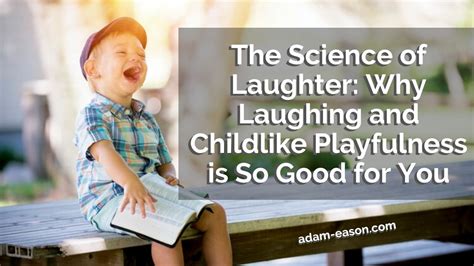 The Science Of Laughter Why Laughing And Childlike Playfulness Is So