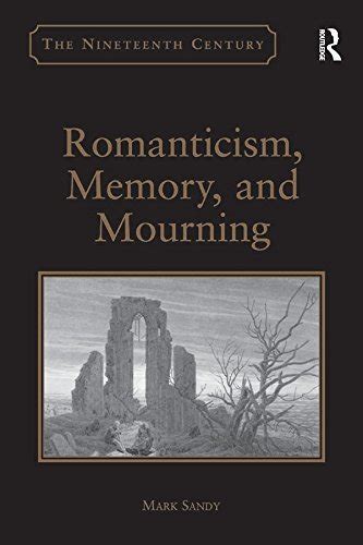 Romanticism Memory And Mourning Nineteenth Century By Mark Sandy Goodreads