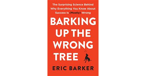 Barking Up The Wrong Tree The Surprising Science Behind Why Everything