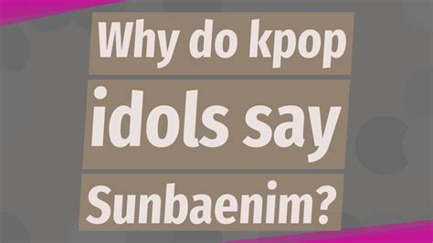 Why Do Kpop Idols Say Sunbaenim Youtube