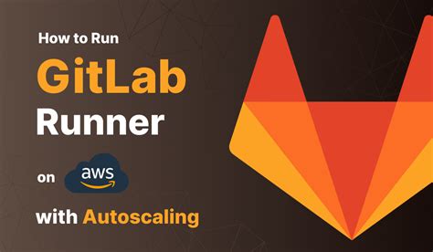 How To Run Gitlab Runner On Cloud Aws With Autoscaling