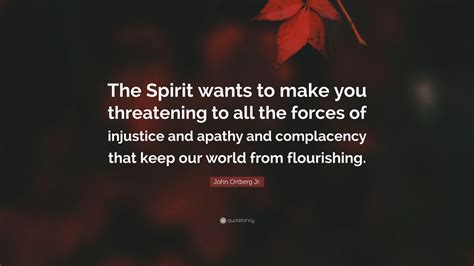 John Ortberg Jr Quote The Spirit Wants To Make You Threatening To
