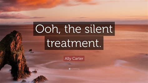 Ally Carter Quote Ooh The Silent Treatment 7 Wallpapers Quotefancy