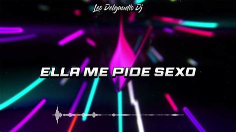 Ella Me Pide Sexo Remix Mak Donal Leo Delgaudio Dj Youtube