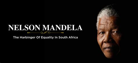 Nelson Mandela The Harbinger Of Equality In South Africa