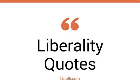 45 Cheering Liberality Quotes That Will Unlock Your True Potential