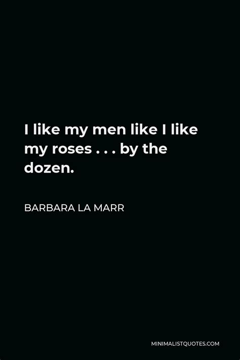 Barbara La Marr Quote I Like My Men Like I Like My Roses By The