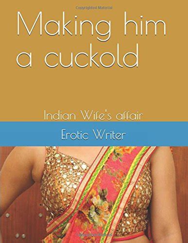 Making Him A Cuckold Indian Wifes Affair Writer Erotic