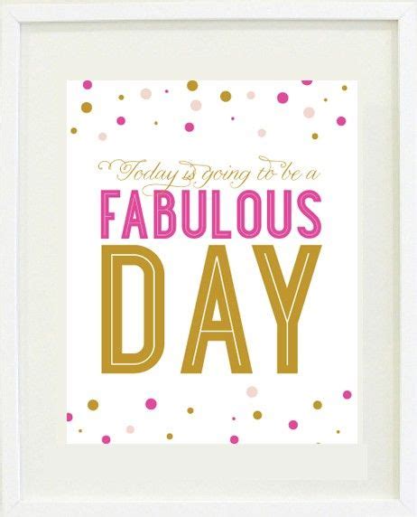 Today Is Going To Be A Fabulous Day Fabulous Quotes Inspirational