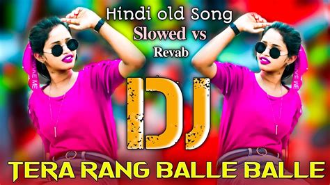Tera Rang Balle Bale Dj Hindi Old Song Dj Remix Slowed Vs Revab Mix Dj Alim Remix Youtube