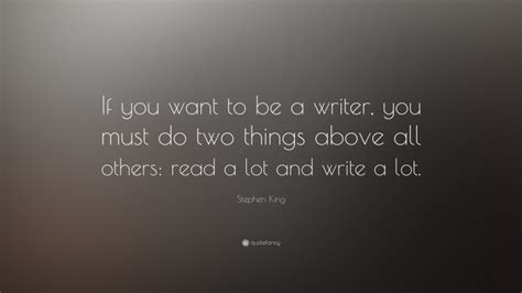 Stephen King Quote If You Want To Be A Writer You Must Do Two Things