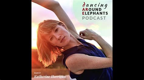 Dancing Around Elephants Podcast Katherine Horrigan YouTube