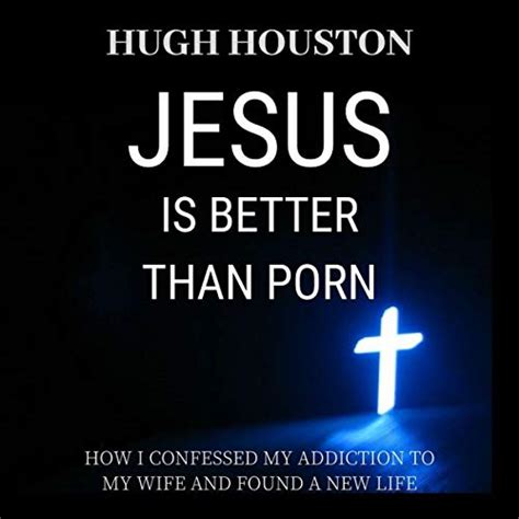 Jesus Is Better Than Porn How I Confessed My Addiction To My Wife And