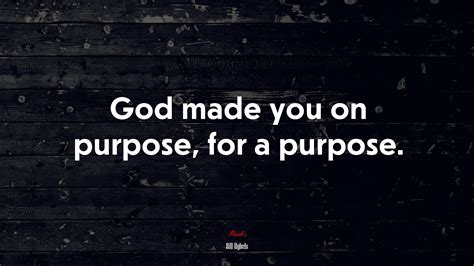 615865 God Made You On Purpose For A Purpose Bill Hybels Quote